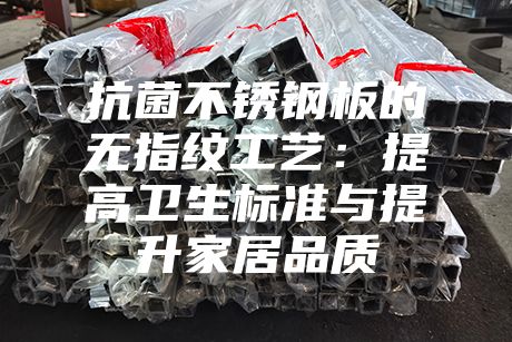 抗菌不銹鋼板的無指紋工藝:提高衛(wèi)生標準與提升家居品質(zhì)