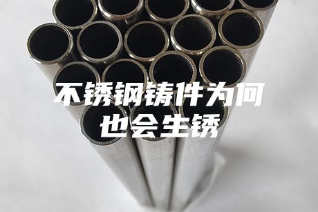 不銹鋼鑄件為何也會(huì)生銹